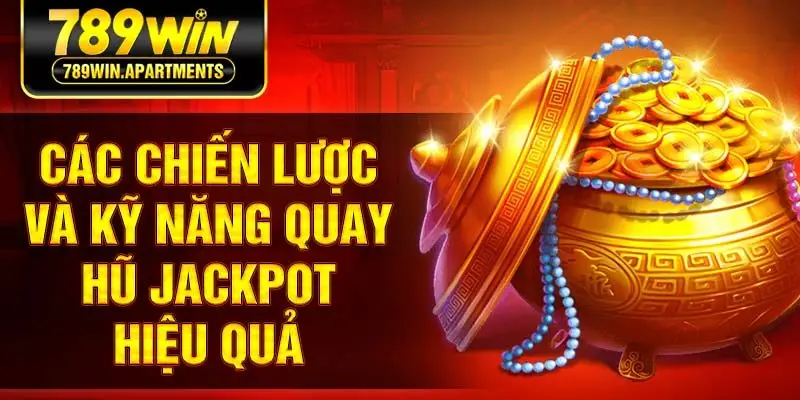 Các chiến lược và kỹ năng quay hũ Jackpot hiệu quả