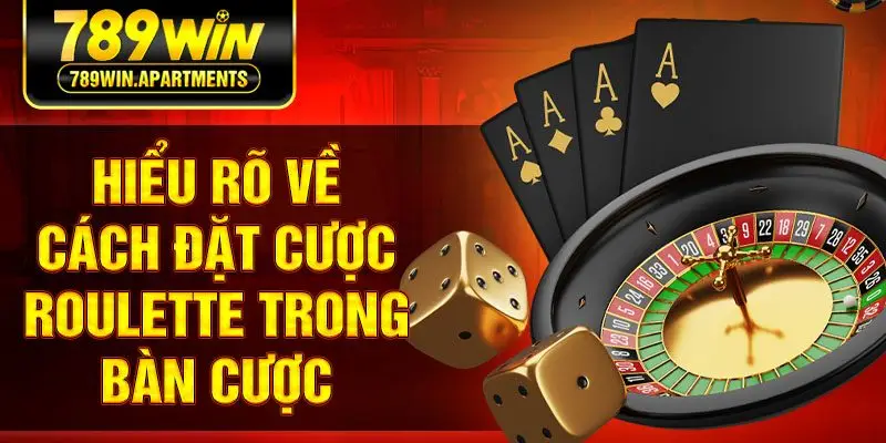 Hiểu rõ về cách đặt cược roulette trong bàn cược