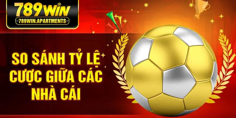 So sánh tỷ lệ cược giữa các nhà cái