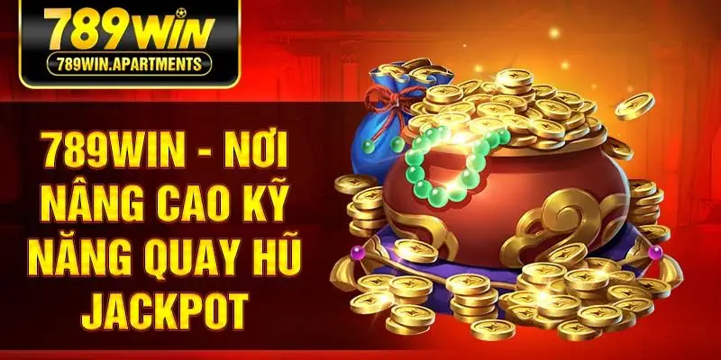 789Win - nơi nâng cao kỹ năng quay hũ Jackpot