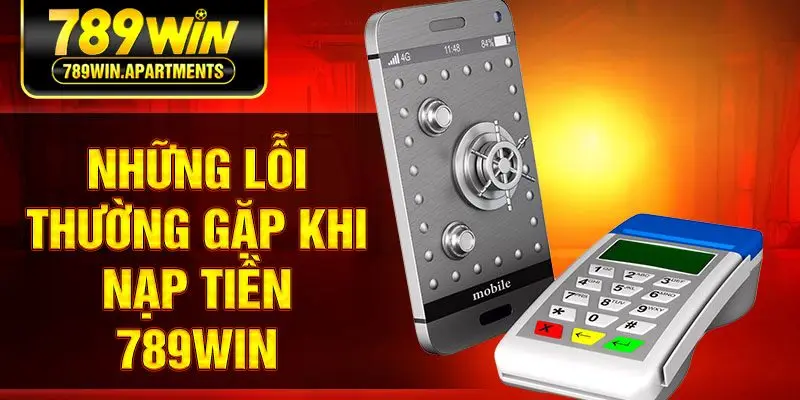 Những lỗi thường gặp khi nạp tiền 789win