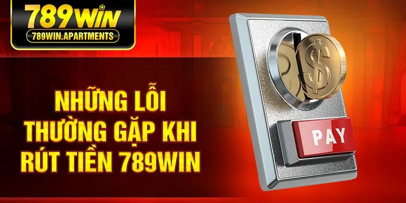 Những lỗi thường gặp khi rút tiền 789win