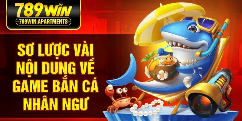 Sơ lược vài nội dung về game bắn cá nhân ngư