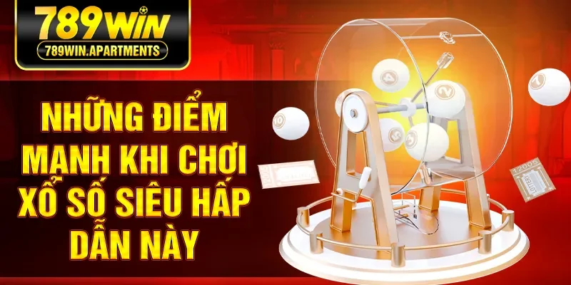 Những điểm mạnh khi chơi xổ số siêu hấp dẫn này